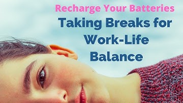 Recharge Your Batteries: The Power of Taking Breaks for Achieving Work-Life Balance