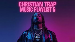 Christian Trap Music Playlist 5 | Christian Hip-Hop Music | Christian Rap Music| Workout Playlist 