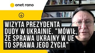 Wizyta Prezydenta Andrzeja Dudy w Ukrainie. "Mówił, że sprawa Ukrainy w UE to sprawa jego życia"