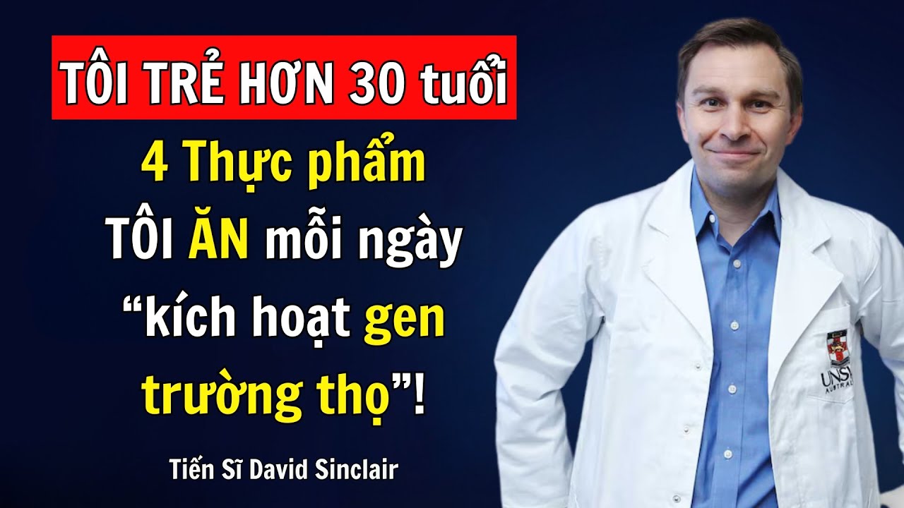 Outline Video TÔI ĂN 4 THỰC PHẨM và cơ thể tôi TRẺ HƠN 30 TUỔI! Tiến Sĩ di truyền học Harvard David Sinclair