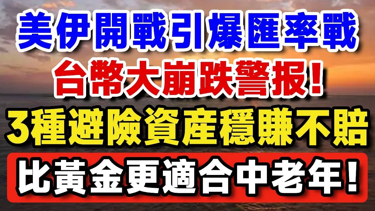 台幣大崩跌警报！美伊開戰引爆匯率戰，台灣長輩別再傻傻存定存！這3種「穩賺不賠」的避險資産，比黃金更適合中老年！【晚歲無憂wealth】#養老 #投資 #退休理財 #資產配置