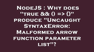 NodeJS : Why does "true && () =  {}" produce "Uncaught SyntaxError: Malformed arrow function paramet