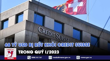 68 tỷ USD bị rút khỏi Credit Suisse trong quý I/2023 – Tin thế giới – VNEWS