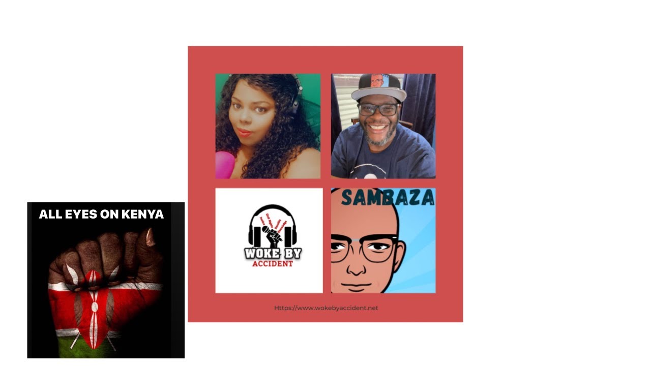 Woke By Accident & Sambaza Podcast- S6 Ep 168- A Look inside Kenya Unrest