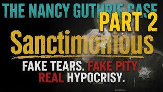 THE NANCY GUTHRIE CASE. Sanctimonious. FAKE TEARS. FAKE PITY. REAL HYPOCRISY. PART 2.