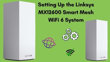 Setting Up the Linksys MX12600 Smart Mesh WiFi 6 System