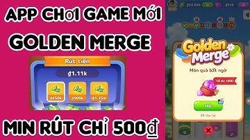 App Golden Merge mới ra mắt | Vừa chơi game vừa kiếm tiền thật – Rút 500đ về Zalopay dễ dàng!