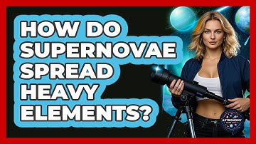 How Do Supernovae Spread Heavy Elements? - Astronomy Made Simple