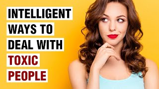 15 Ways Intelligent People Deal With Difficult and Toxic People || psychology org