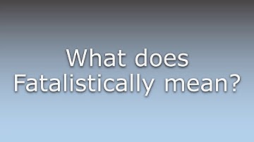 What does Fatalistically mean?