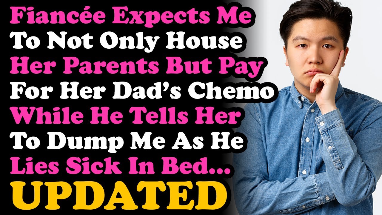 UPDATE Fiancée Expects Me To Now Only House Her Parents Who Hates Me, But Pay Her Father's Chemo Too