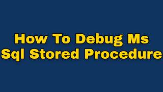 How to debug ms sql stored procedure (Step by Step)