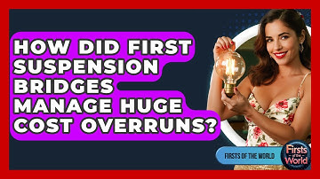 How Did First Suspension Bridges Manage Huge Cost Overruns? - Firsts of the World