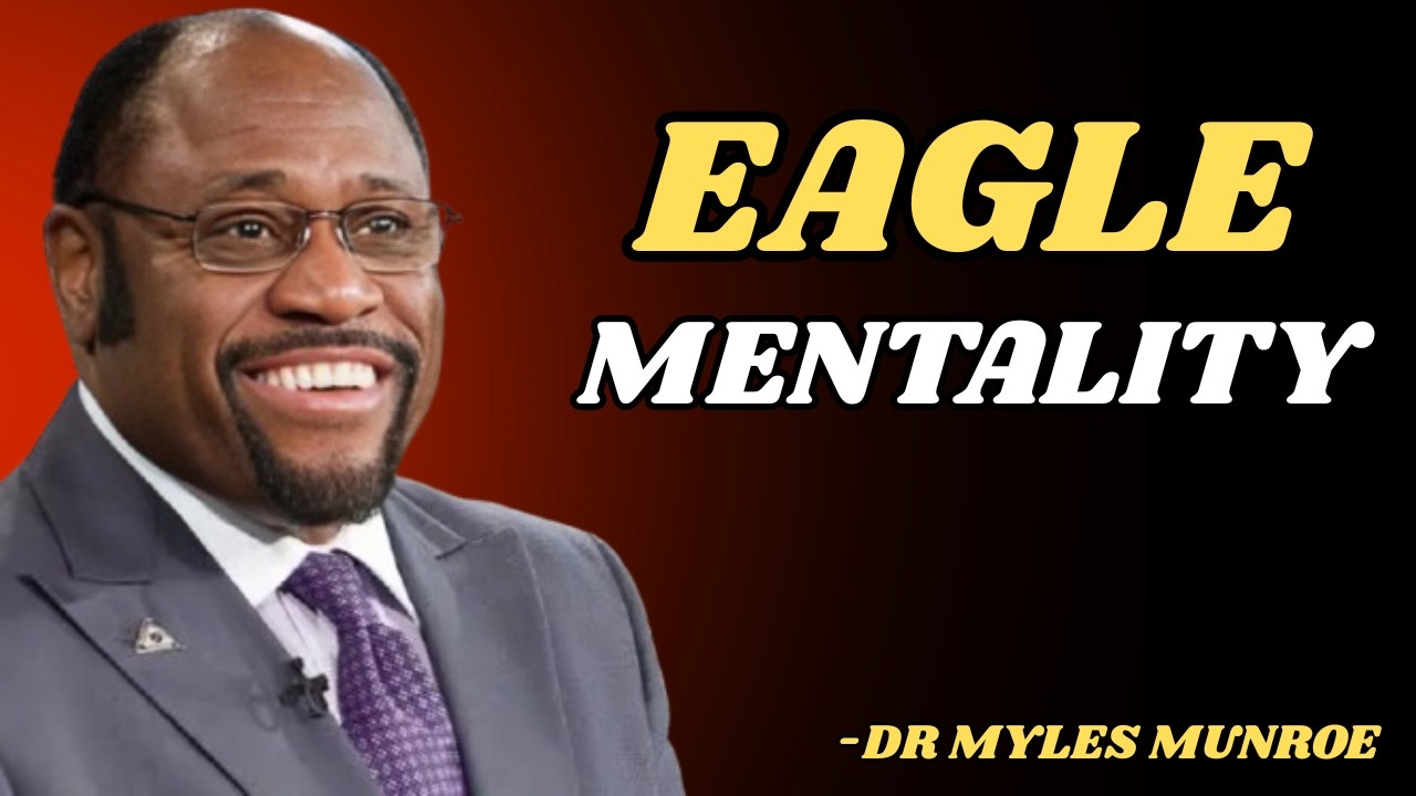 The Eagle Mentality | MYLES MUNROE MOTIVATION