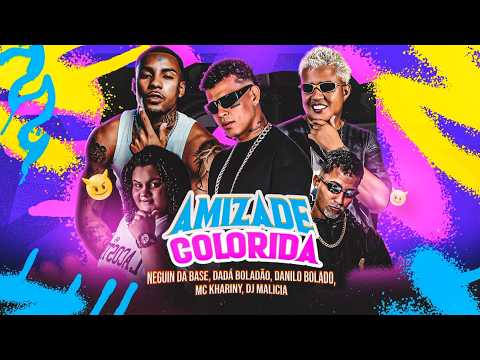 Amizade Colorida - Dadá Boladão, Neguin da Base, Danilo Bolado, Mc Khariny, Dj Malicia