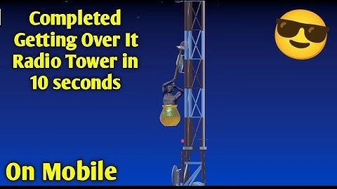 Completed Getting Over It Mobile Radio Tower in 10 seconds.