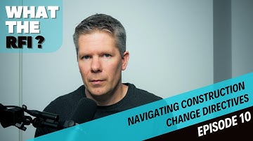 Navigating Construction Change Directives | What the RFI Podcast