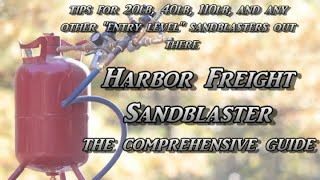 Harbor Freight Sandblaster  - The Comprehensive Guide -  Making 20lb 40lb 110lb models work great.