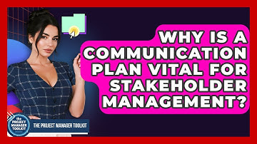 Why Is A Communication Plan Vital For Stakeholder Management? - The Project Manager Toolkit