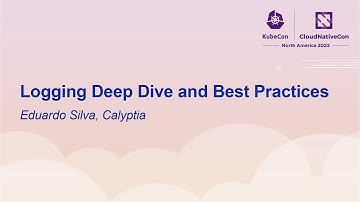 Logging Deep Dive and Best Practices - Eduardo Silva, Calyptia