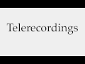 How to pronounce telerecordings