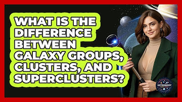 What Is The Difference Between Galaxy Groups, Clusters, And Superclusters? - Astronomy Made Simple