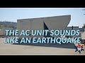 THE AC UNIT SOUNDS LIKE AN EARTHQUAKE