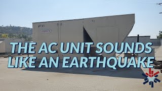 THE AC UNIT SOUNDS LIKE AN EARTHQUAKE