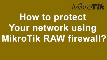 How to protect your network using MikroTik RAW firewall?