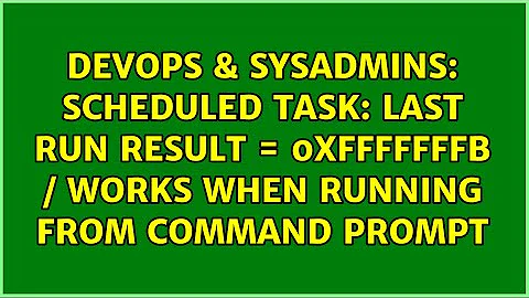 Scheduled Task: Last run result = 0xFFFFFFFB / Works when running from command prompt