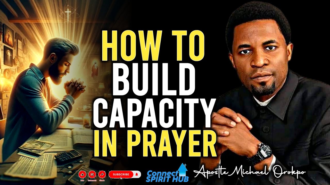 how-to-build-capacity-in-prayer-with-apostle-michael-orokpo-youtube