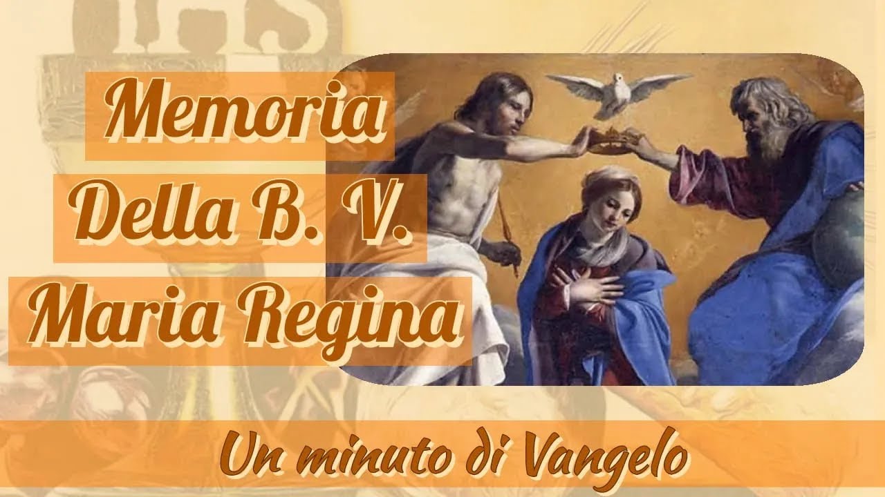 Un minuto di Vangelo: Memoria della Beata Vergine Maria Regina (22 ...
