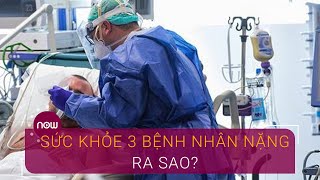 Sức khỏe 3 bệnh nhân mắc Covid-19 nặng nhất ra sao? | VTC Now