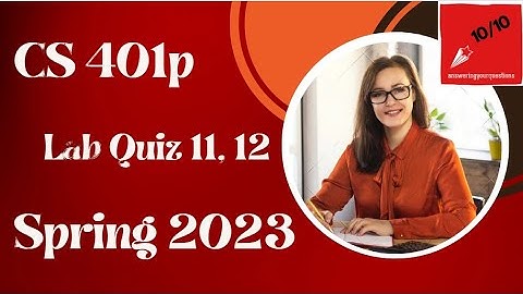 CS401p Lab quiz 11,12, Quiz 11,12, Quiz 11, CS401 Lab quiz