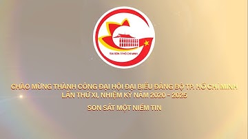 CHÀO MỪNG THÀNH CÔNG ĐẠI HỘI ĐẠI BIỂU ĐẢNG BỘ THÀNH PHỐ HỒ CHÍ MINH LẦN THỨ XI, NHIỆM KỲ 2020 - 2025