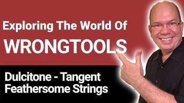 Exploring The World Of WRONGTOOLS | Feathersome Strings, Silk Rhodes, Dulcitone, Tangent, and more!
