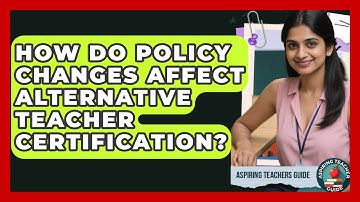 How Do Policy Changes Affect Alternative Teacher Certification? - Aspiring Teacher Guide