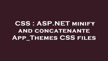 CSS : ASP.NET minify and concatenante App_Themes CSS files