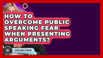 How To Overcome Public Speaking Fear When Presenting Arguments? - Learn About Atheism