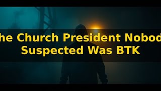 The Church President Nobody Suspected Was BTK