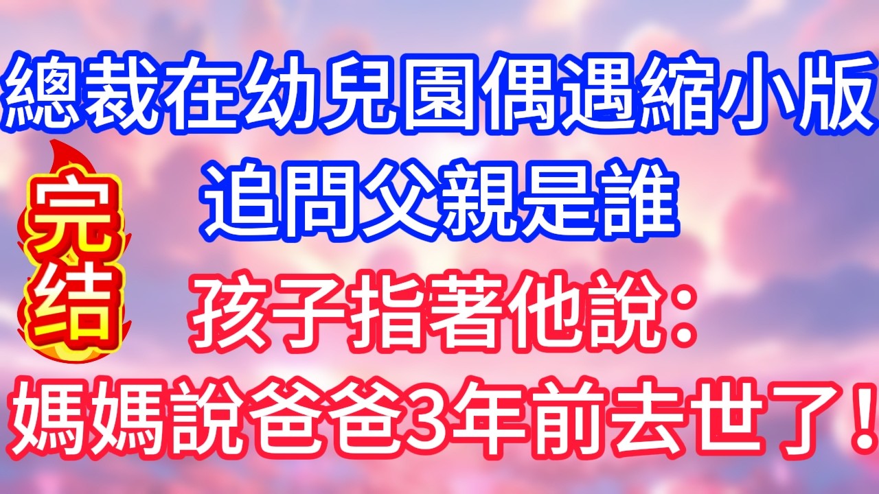 【情感故事】總裁在幼兒園偶遇縮小版，追問父親是誰，孩子指著他說：媽媽說爸爸三年前去世了！#故事 #人生哲理