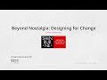 Beyond Nostalgia: Designing for Change Beyond Nostalgia: Designing for Change