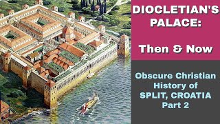 Diocletian's Palace, Then and Now: Obscure Christian History of Split, Croatia