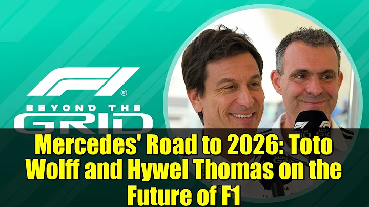 Mercedes' Road to 2026: Toto Wolff and Hywel Thomas on the Future of F1
