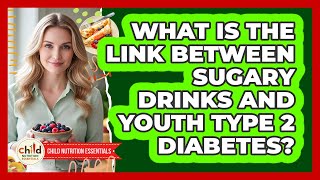 What Is The Link Between Sugary Drinks And Youth Type 2 Diabetes? - Child Nutrition Essentials screenshot 2