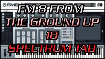 FM8 From the Ground Up 18 -  Spect Spectrum Tab