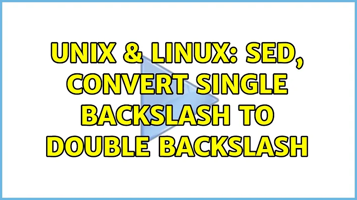 Unix & Linux: sed, convert single backslash to double backslash (3 Solutions!!)