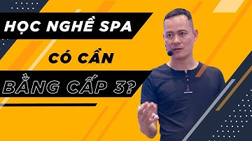 Học nghề spa cần bằng cấp 3 không | Đỗ Tâm