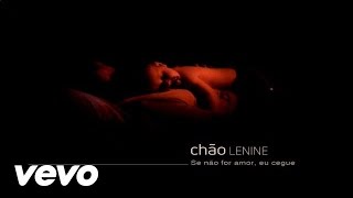 Video thumbnail of "Lenine - Se Não For Amor Eu Cegue"