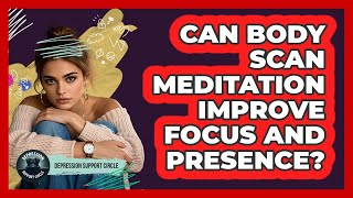 Can Body Scan Meditation Improve Focus And Presence